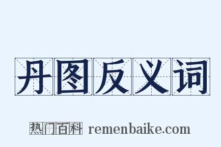 丹图反义词是什么意思的图片
